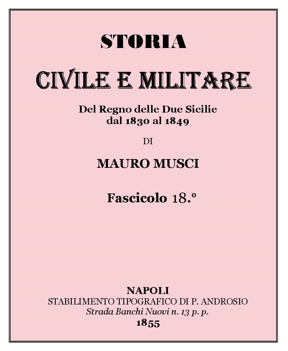 STORIA CIVILE E MILITARE Del Regno delle Due Sicilie dal 1830 al 1849 DI MAURO MUSCI Fascicolo 18 NAPOLI 1855